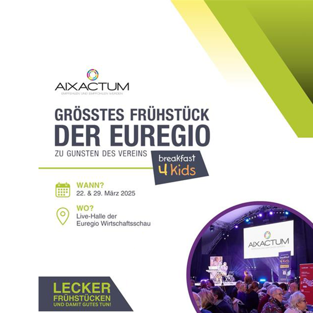 Weiß-grüner Aixactum-Flyer lädt zu einem Event ein: Größtes Frühstück der Euregio - Zu Gunsten des Vereins "breakfast4kids". Wann? 22. & 29. März 2025. Wo? Live-Halle der Euregio Wirtschaftsschau. Slogan: "Lecker frühstücken und damit Gutes tun!"